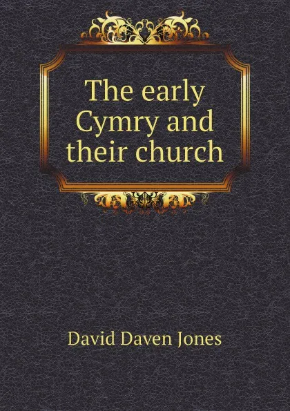 Обложка книги The early Cymry and their church, D.D. Jones