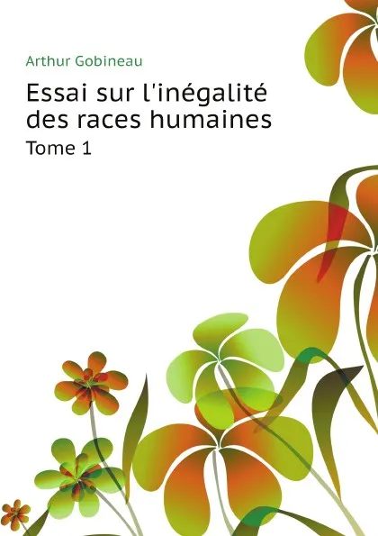 Обложка книги Essai sur linegalite des races humaines. Tome 1, Arthur Gobineau