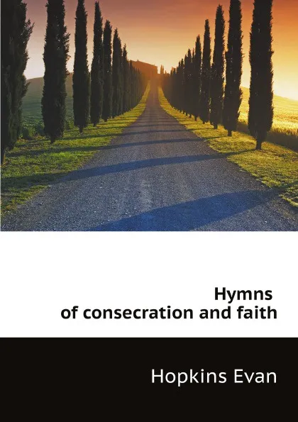 Обложка книги Hymns of consecration and faith, E. Hopkins