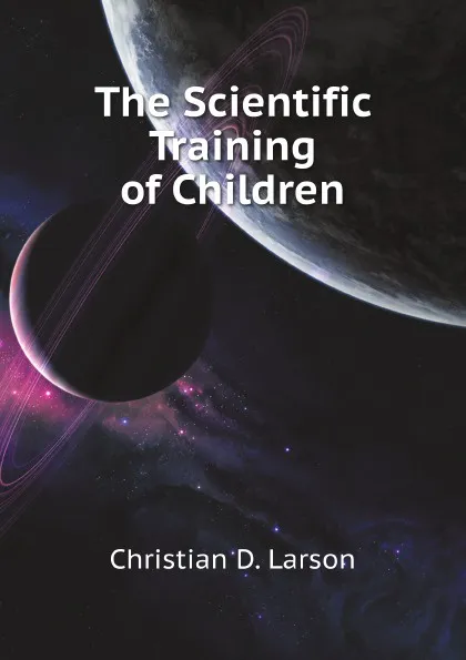 Обложка книги The Scientific Training of Children, C.D. Larson