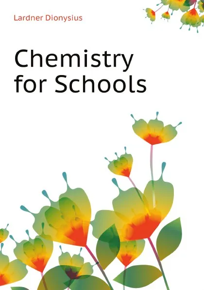 Обложка книги Chemistry for Schools, Lardner Dionysius