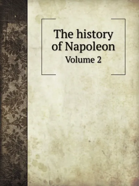 Обложка книги The history of Napoleon. Volume 2, Horne Richard Henry