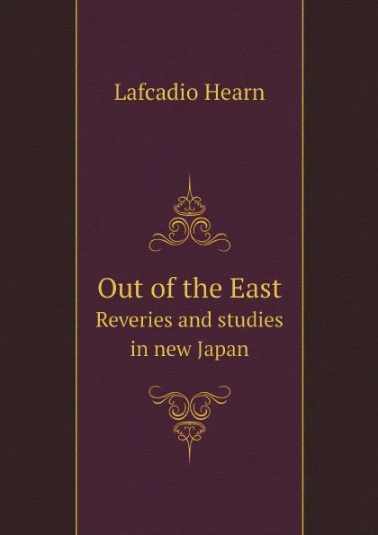 Обложка книги Out of the East. Reveries and studies in new Japan, Lafcadio Hearn