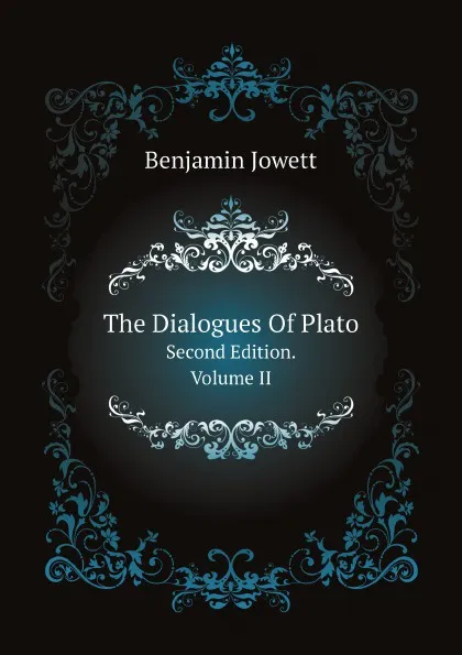 Обложка книги The Dialogues Of Plato. Second Edition. Volume II, B. Jowett