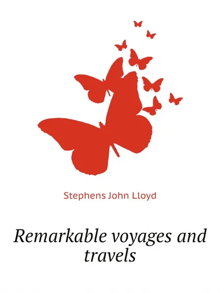Обложка книги Remarkable voyages and travels, Stephens John Lloyd