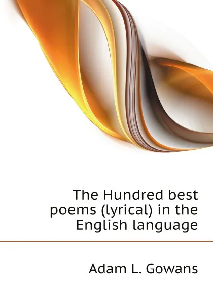 Обложка книги The Hundred best poems (lyrical) in the English language, Adam L. Gowans