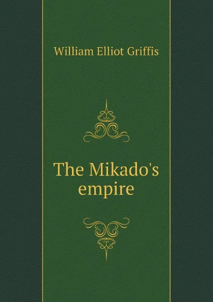 Обложка книги The Mikados empire, William Elliot Griffis