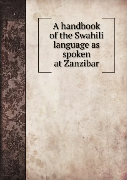 Обложка книги A handbook of the Swahili language as spoken at Zanzibar, Edward Steere, A. C. Madan