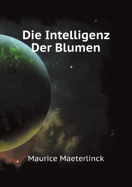 Обложка книги Die Intelligenz Der Blumen, M. Maeterlinck