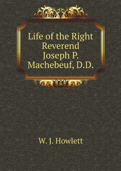 Обложка книги Life of the Right Reverend Joseph P. Machebeuf, D.D., W.J. Howlett