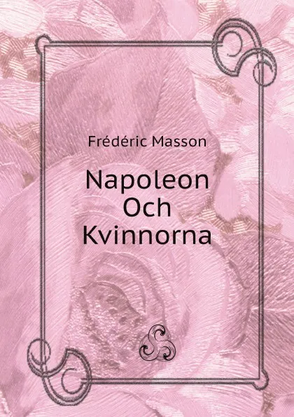 Обложка книги Napoleon Och Kvinnorna, Masson Frederic