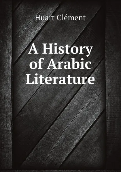 Обложка книги A History of Arabic Literature, Huart Clément