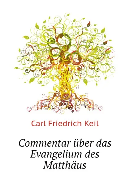 Обложка книги Commentar uber das Evangelium des Matthaus, C.F. Keil