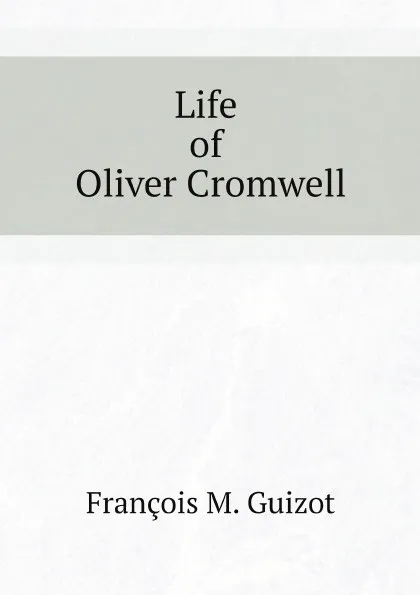 Обложка книги Life of Oliver Cromwell, M. Guizot