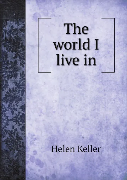 Обложка книги The world I live in, Helen Keller