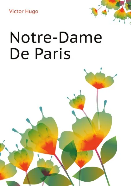 Обложка книги Notre-Dame De Paris, H. C. O. Huss