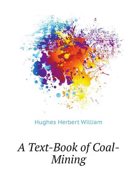 Обложка книги A Text-Book of Coal-Mining, Hughes Herbert William