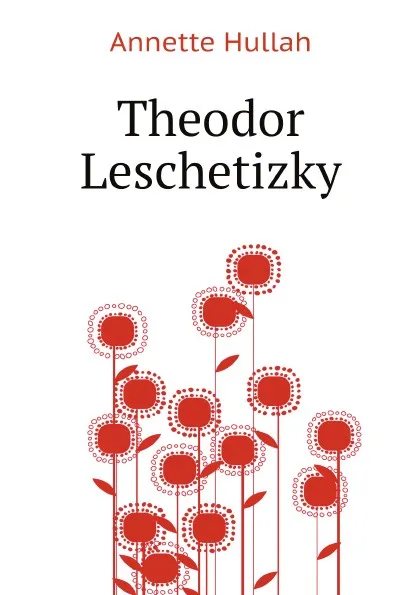 Обложка книги Theodor Leschetizky, Annette Hullah