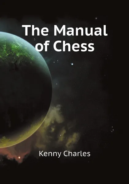 Обложка книги The Manual of Chess, Kenny Charles