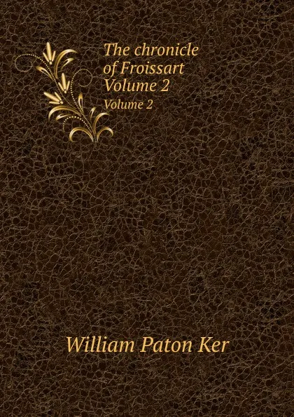 Обложка книги The chronicle of Froissart. Volume 2, W.P. Ker