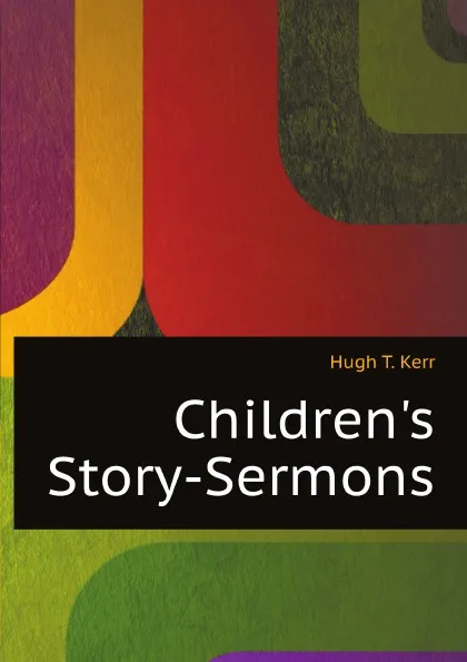 Обложка книги Childrens Story-Sermons, H.T. Kerr