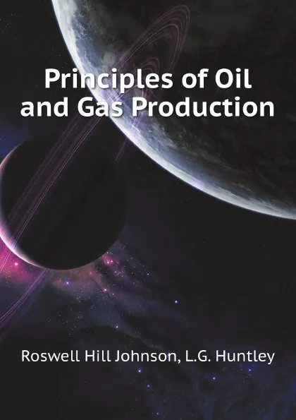 Обложка книги Principles of Oil and Gas Production, R.H. Johnson, L.G. Huntley