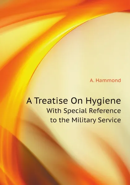 Обложка книги A Treatise On Hygiene. With Special Reference to the Military Service, Hammond William Alexander