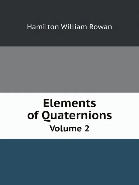 Обложка книги Elements of Quaternions. Volume 2, Hamilton William Rowan