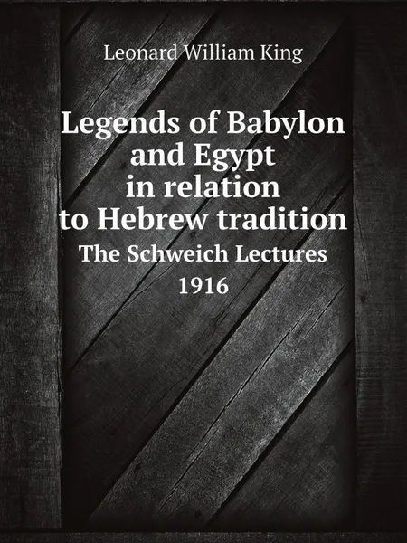 Обложка книги Legends of Babylon and Egypt in relation to Hebrew tradition. The Schweich Lectures 1916, L.W. King