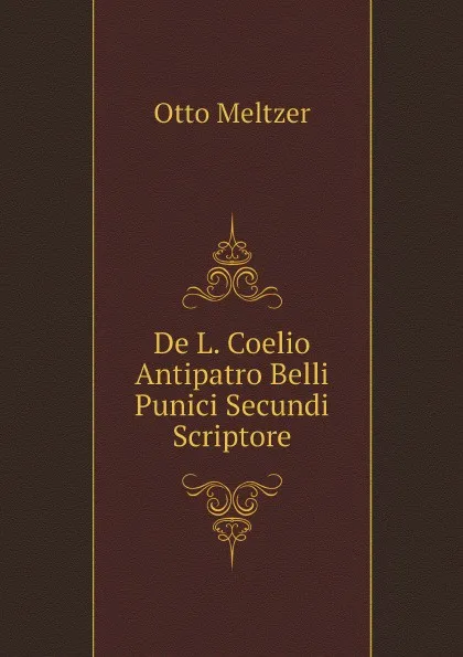 Обложка книги De L. Coelio Antipatro Belli Punici Secundi Scriptore, Meltzer Otto