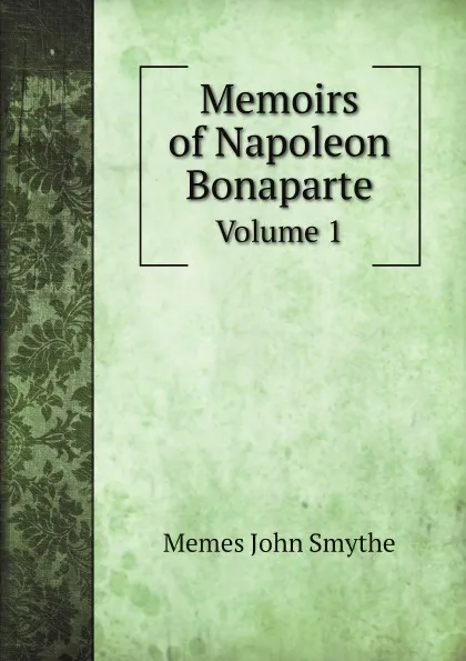 Обложка книги Memoirs of Napoleon Bonaparte. Volume 1, Memes John Smythe