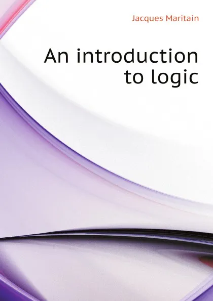 Обложка книги An introduction to logic, Jacques Maritain