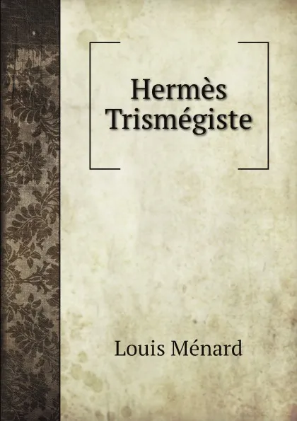 Обложка книги Hermes Trismegiste, Louis Ménard