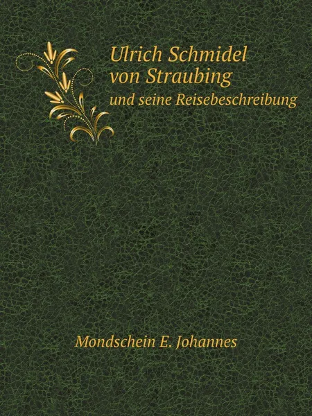 Обложка книги Ulrich Schmidel von Straubing. und seine Reisebeschreibung, M.E. Johannes