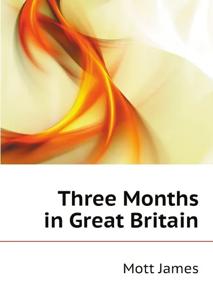 Обложка книги Three Months in Great Britain, Mott James