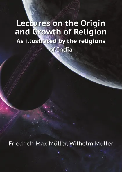 Обложка книги Lectures on the Origin and Growth of Religion. As illustrated by the religions of India, Friedrich Max Müller, Wilhelm Muller