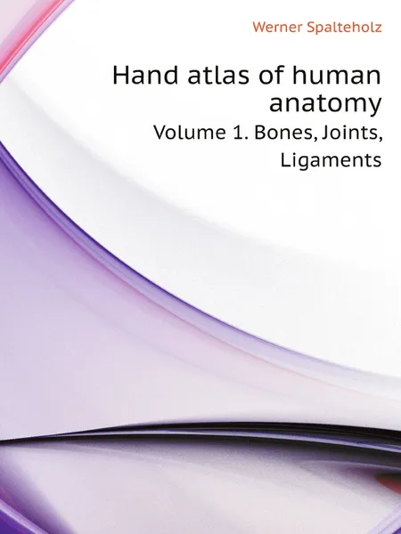 Обложка книги Hand atlas of human anatomy. Volume 1. Bones, Joints, Ligaments, Lewellys F. Barker, Werner Spalteholz