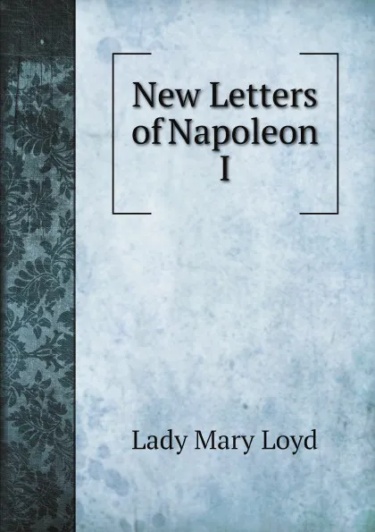Обложка книги New Letters of Napoleon I, Lady Mary Loyd