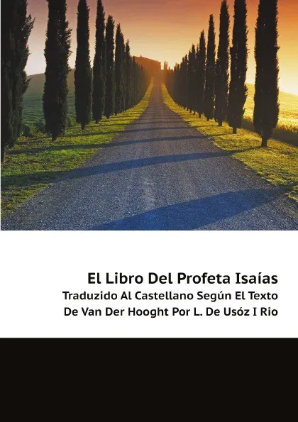 Обложка книги El Libro Del Profeta Isaias. Traduzido Al Castellano Segun El Texto De Van Der Hooght Por L. De Usoz I Rio, Isaiah