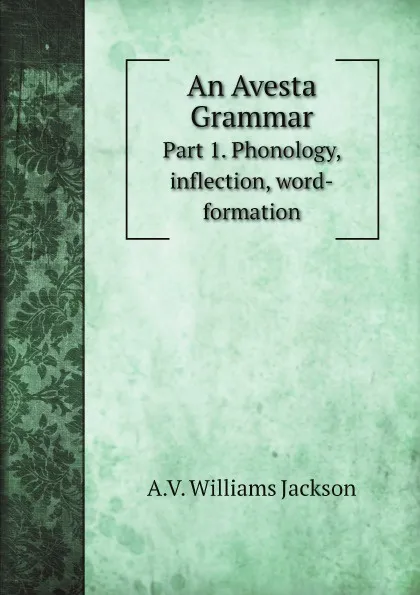 Обложка книги An Avesta Grammar. Part 1. Phonology, inflection, word-formation, A.V. Williams Jackson