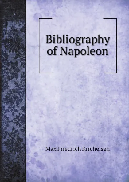 Обложка книги Bibliography of Napoleon, Max Friedrich Kircheisen