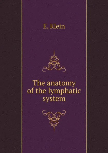 Обложка книги The anatomy of the lymphatic system, E. Klein