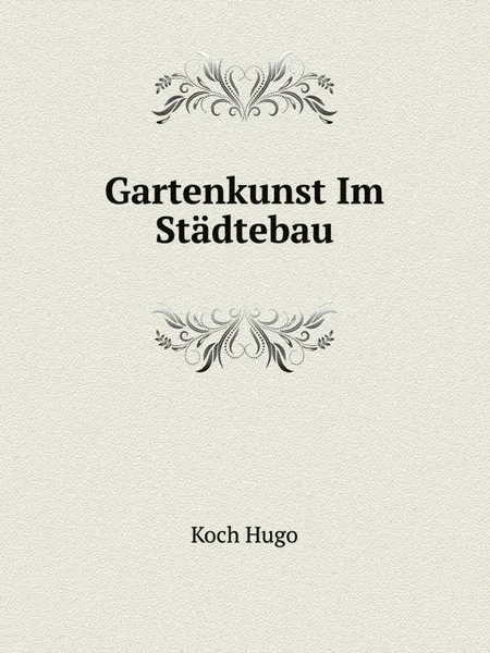 Обложка книги Gartenkunst Im Stadtebau, H. Koch