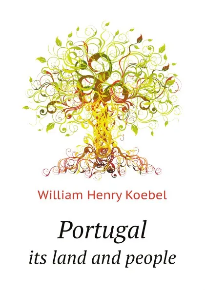 Обложка книги Portugal. its land and people, W. H. Koebel