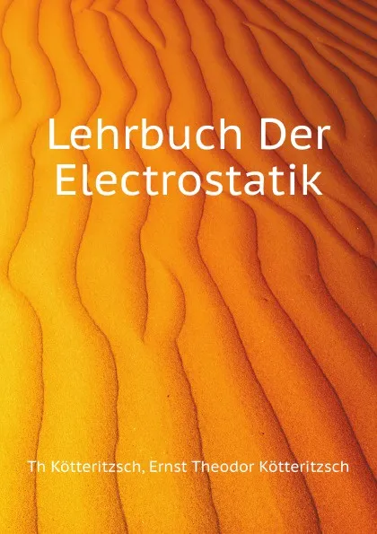 Обложка книги Lehrbuch Der Electrostatik, T. Kötteritzsch, E.T. Kötteritzsch