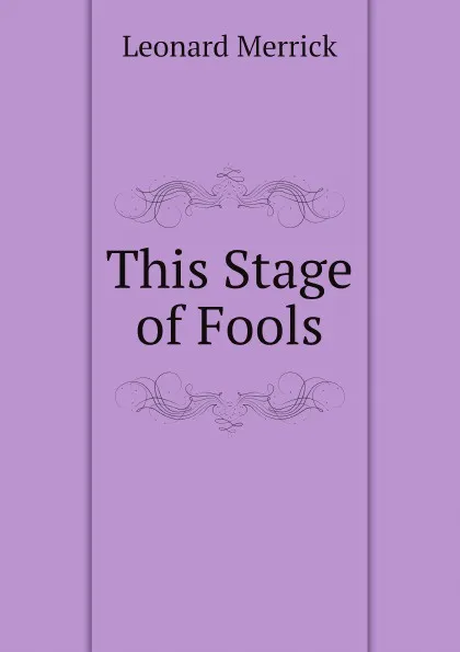 Обложка книги This Stage of Fools, Leonard Merrick