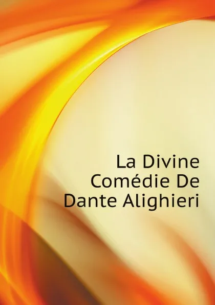 Обложка книги La Divine Comedie De Dante Alighieri, Dante Alighieri