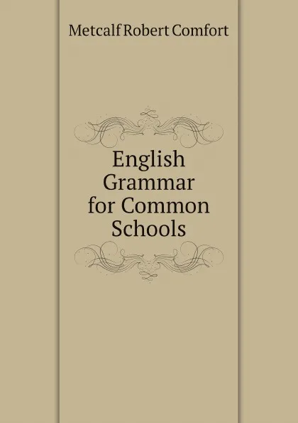 Обложка книги English Grammar for Common Schools, Metcalf Robert Comfort