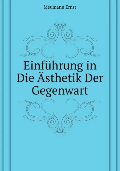 Обложка книги Einfuhrung in Die Asthetik Der Gegenwart, E. Meumann