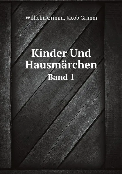 Обложка книги Kinder Und Hausmarchen. Band 1, W. Grimm, J. Grimm